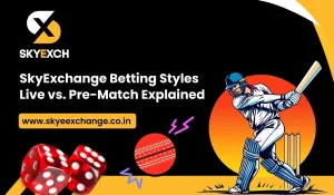 SkyExchange Betting Styles Live vs. Pre-Match Explained